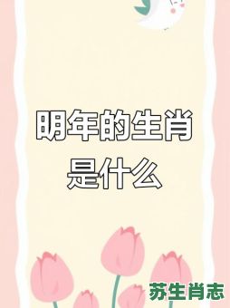 明年的生肖是什么?2026年是属什么年 明年的生肖是什么?2026年是属什么年