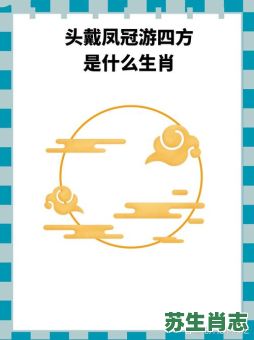 头戴风冠游四方是什么生肖？头戴凤冠打一准确生肖